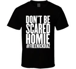 Free Nick Diaz #freenickdiaz Don't Be Scared Homie MMA T Shirt