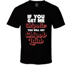 If You Get Me Chipotle You Will Get ChipotLAID T Shirt