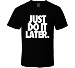 Just Do It Later T Shirt