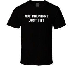 Not Pregnant Just Fat Black T Shirt