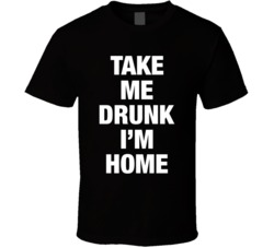 Take Me Drunk I'm Home Funny Bar Drinking Party Black T Shirt