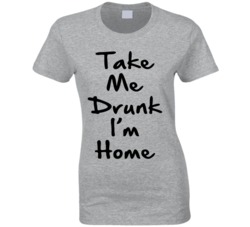Take Me Drunk I'm Home Funny Bar Drinking Party Script Grey T Shi