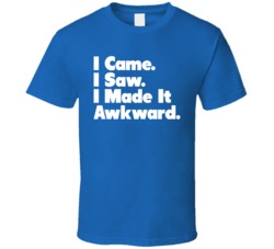 I Came Saw and Made It Awkward Funny Geek T Shirt