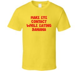 Make Eye Contact While Eating Banana Amber Rose T Shirt