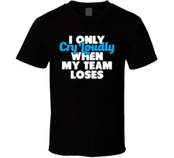 I Only Cry Loudly When My Team Loses Funny Sports Fan T Shirt