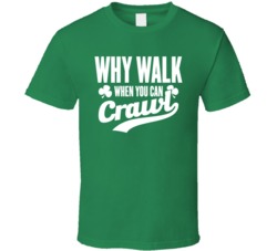 Why Walk When You Can Crawl Funny St Patrick's Day T Shirt