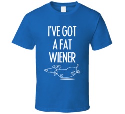 I've Got A Fat Wiener Funny Dachshund Dog T Shirt