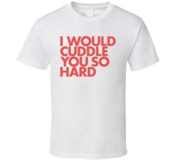 I Would Cuddle You So Hard Funny Bar Drinking Bro T Shirt