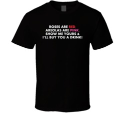 Roses Are Red Areolas Are Pink Show Me Yours Buy You A Drink T Shirt