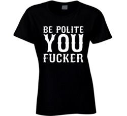 Be Polite You Fucker Worn Look T Shirt
