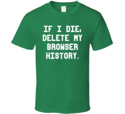 If I Die Delete My Browser History Funny Geek T Shirt