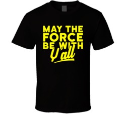 May The Force Be With Y'all Funny Star Wars Geek T Shirt