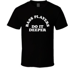 Bass Players Do It Deeper Funny T Shirt