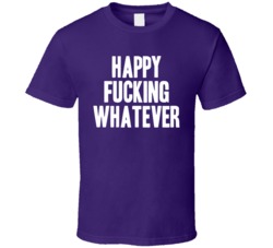 Happy Whatever Funny Birthday T Shirt