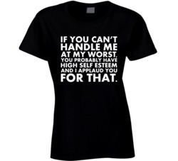 If You Can't Handle Me At My Worst Funny Self Esteem T Shirt
