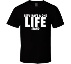 Let''s Have A One Life Stand T Shirt