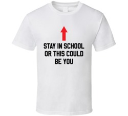 Stay In School or This Could Be You Funny T Shirt