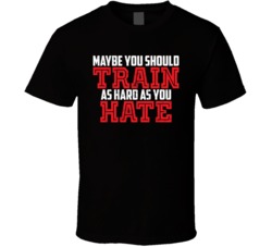 You Should Train As Hard As You Hate Weightlifting Worn Look T Shirt