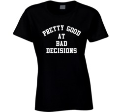 Pretty Good At Bad Decisions T Shirt