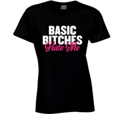 Basic Bitches Hate Me T Shirt