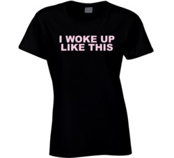 I Woke Up Like This Funny Flawless T Shirt