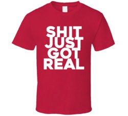 Shit Just Got Real T Shirt