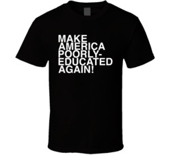 Make America Poorly Educated Again T Shirt