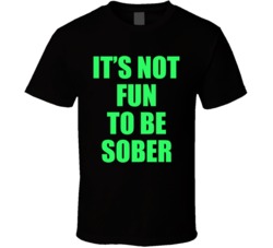 It's Not Fun To Be Sober T Shirt