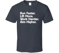 Run Faster Lift More Work Harder Aim Higher T Shirt