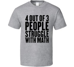 4 Out Of 3 People Struggle With Math T Shirt