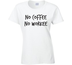 No Coffee No Workee T Shirt