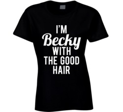 I'm Becky With The Good Hair T Shirt