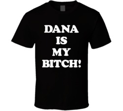 Dana Is My Bitch T Shirt