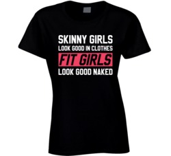 Fit Girls Look Good Naked T Shirt