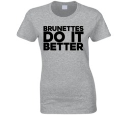 Brunettes Do It Better T Shirt