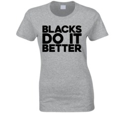 Blacks Do It Better T Shirt