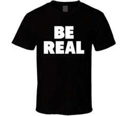 Be Real T Shirt