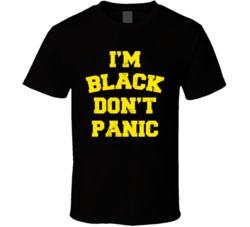 I'm Black Don't Panic T Shirt