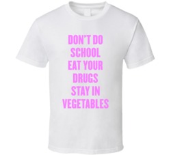 Don't Do School Eat Your Drugs Stay In Vegetables T Shirt
