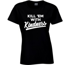 Kill Em With Kindness T Shirt