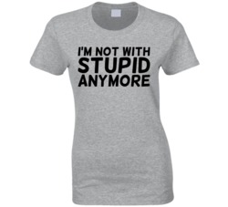 I'm Not With Stupid Anymore T Shirt
