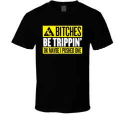 Bitches Be Trippin T Shirt