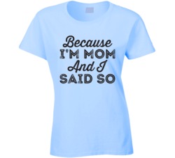 Because I'm Mom And I Said So T Shirt