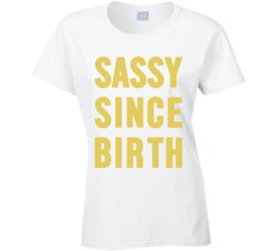 Sassy Since Birth T Shirt
