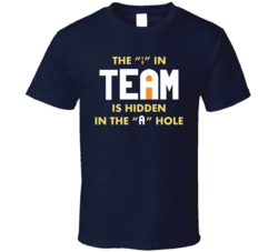 The I In Team Is Hidden In The A Hole Funny Teamwork T Shirt