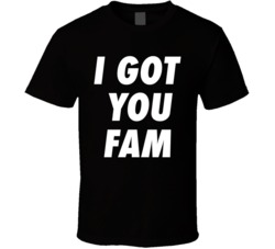 I Got You Fam T Shirt