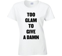 Too Glam To Give A Damn T Shirt