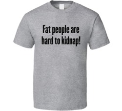 Fat People Are Hard To Kidnap Worn Look T Shirt