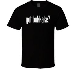 Got Bukkake T Shirt