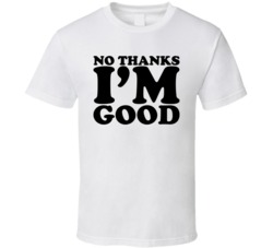 No Thanks I'm Good T Shirt